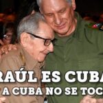 ¡Raúl es Cuba, y a Cuba no se toca!